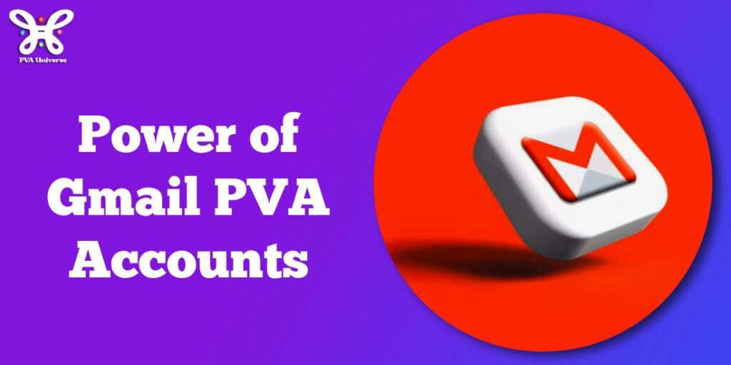 The Power of Gmail PVA Accounts - Ultimate Guides 2024